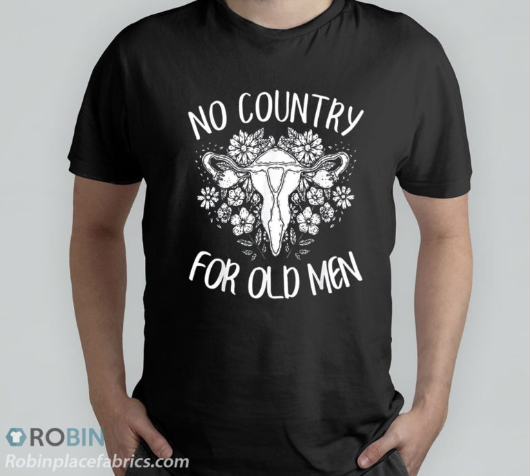 No Country For Old Men Uterus Feminist Women Rights T-Shirt & Hoodie