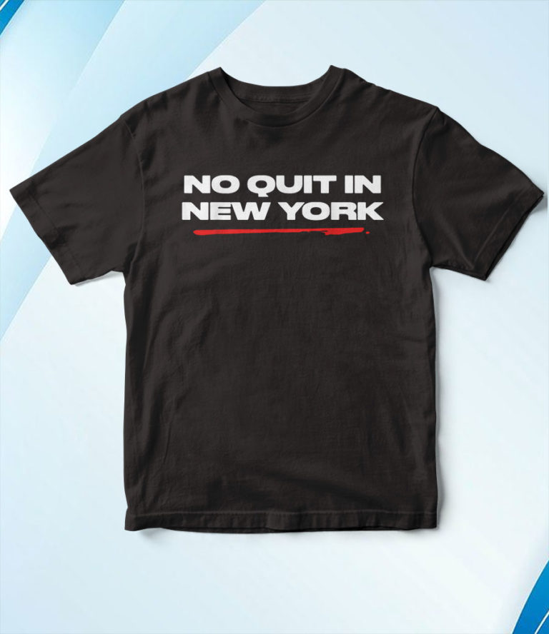 No Quit In New York T-Shirt, Hoodie, Sweatshirt
