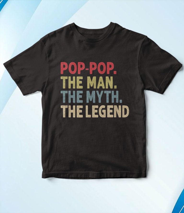 Pop-Pop the Man the Myth the Legend T-Shirt, Hoodie, Sweatshirt