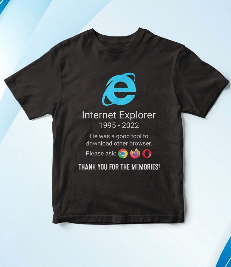 Rip Internet Explorer 1995-2022 Thank You For The Memories T-Shirt, Hoodie