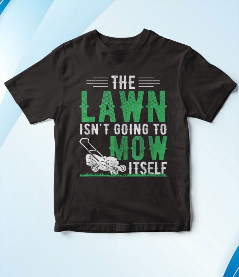 The Lawn Isn’t Going To Mow Itself Caretaker Lawn Mowing T-Shirt, Hoodie, Sweatshirt
