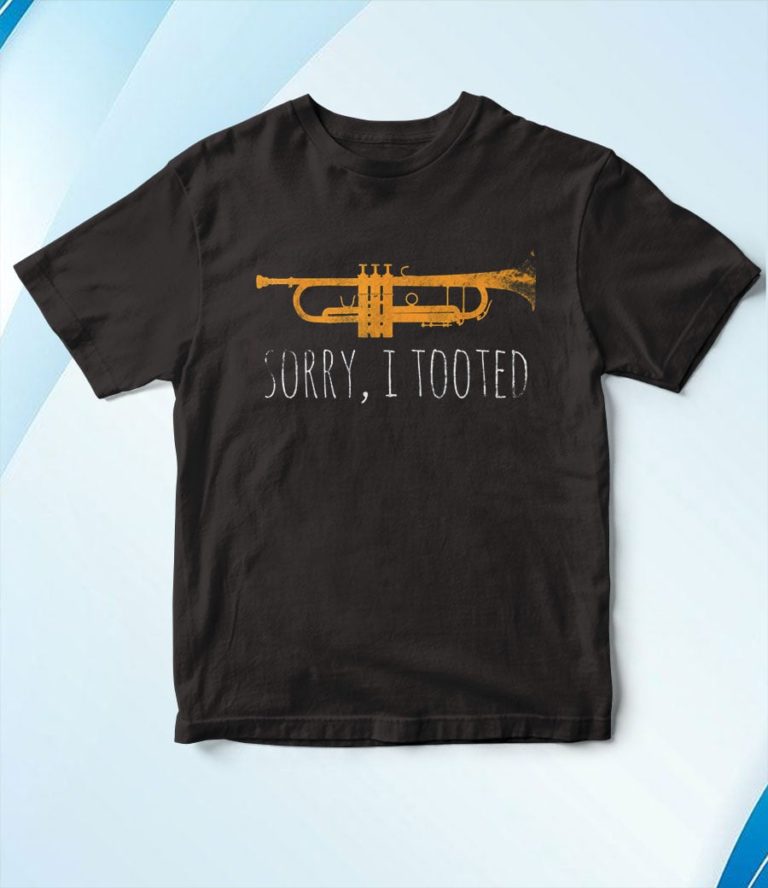 Trumpet Player T shirt Love Jazz Music Gifts Sorry I Tooted T-Shirt, Hoodie, Sweatshirt