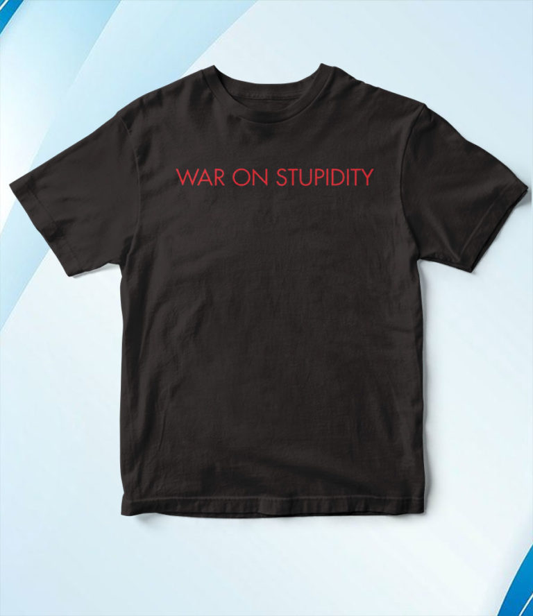 War On Stupidity T-Shirt, Hoodie, Sweatshirt