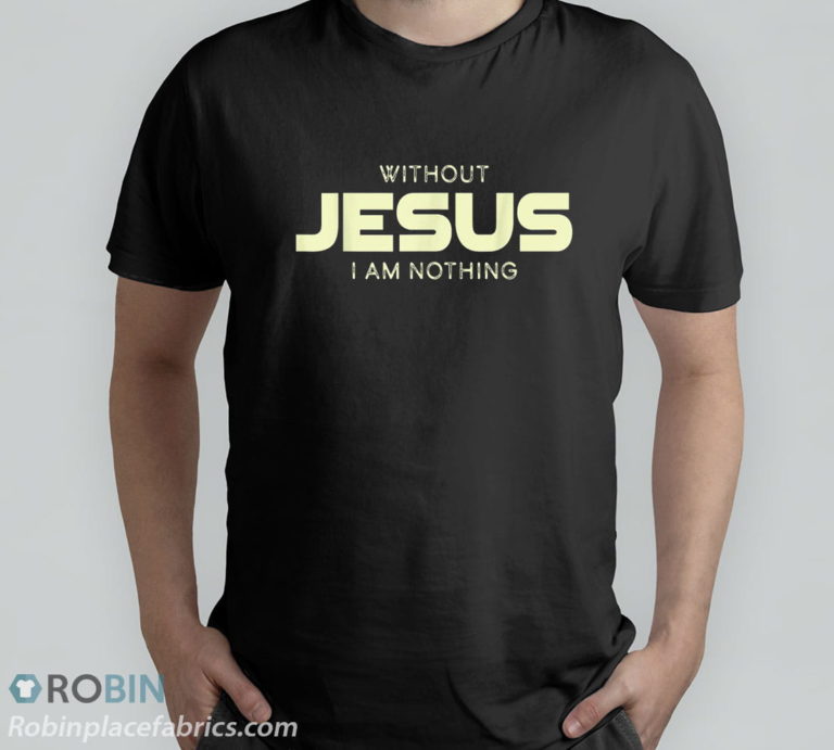 Without Jesus I Am Nothing Christian T-Shirt & Hoodie