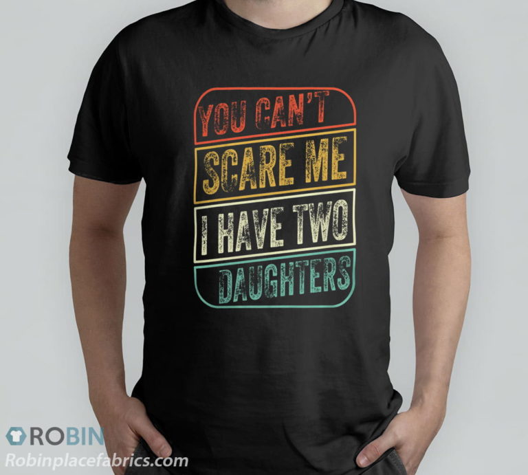 You Can’t Scare Me I Have Two Daughter Fathers Day T-Shirt, Hoodie