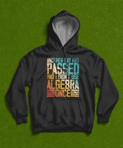 Another Day Has Passed And I Didn’t Use Algebra Once Funny T-Shirt, Hoodie, Sweatshirt