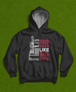 Big Boys Like Big Toys – Truck Driver Funny Trucking Trucker T-Shirt, Hoodie, Sweatshirt