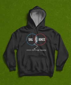 Dad Jokes Where The Magic Happens T-Shirt, Hoodie, Sweatshirt