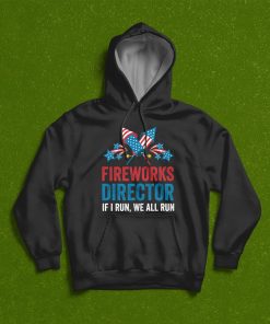 Firework Director 4th Of July I Run You Run Gift Technician T-Shirt, Hoodie, Sweatshirt