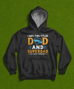 I Have Two Title Dad And Superdad And I Rock Them Both Fathers Day T-Shirt, Hoodie