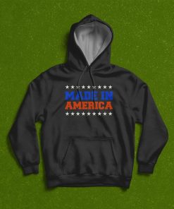 Made In America T-Shirt, Hoodie, Sweatshirt