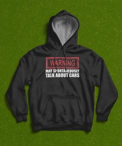 Warning May Spontaneously Talk About Cars T-Shirt, Hoodie