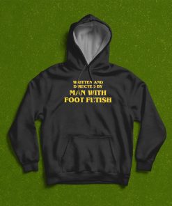 Written And Directed By Man With Foot Fetish Shirt T-Shirt, Hoodie Written And Directed By Man With Foot Fetish Shirt T-Shirt, Hoodie