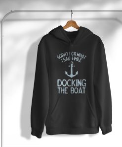 Boating Sorry What I Said Docking Boat T-Shirt, Hoodie, Sweatshirt