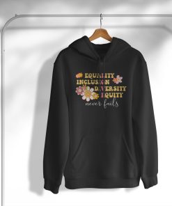Equality, Inclusion, Diversity, Equity Love Never Fails T-Shirt, Hoodie, Sweatshirt