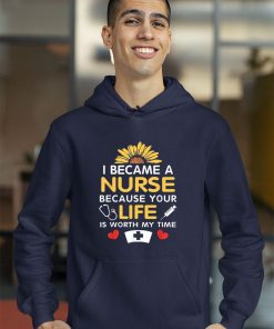 I Became A Nurse Because Of Your Life Is Worth My Time Shirt