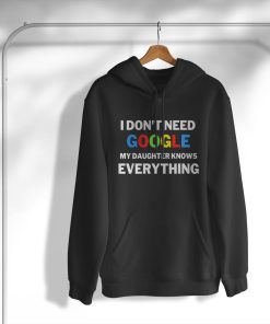I Don’t Need Google My Daughter Knows Everything T-Shirt, Hoodie, Sweatshirt