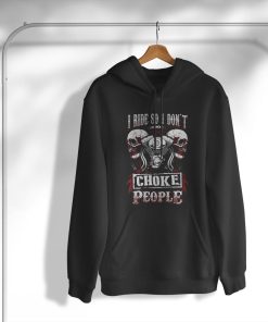 I Ride So I Don’t Choke People T-Shirt, Hoodie, Sweatshirt