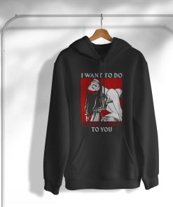 I Want To Do Unholy Things To You T-Shirt, Hoodie