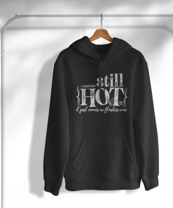 I’m Still Hot It Just Comes In Flashes Now T-Shirt, Hoodie, Sweatshirt