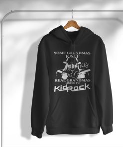 Kid Rock Some Grandmas Knit Real Listen To T-Shirt, Hoodie