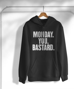 Monday You Bastard T-Shirt, Hoodie, Sweatshirt