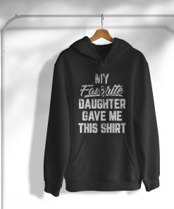 My Favorite Daughter Gave Me This Shirt T-Shirt, Hoodie, Sweatshirt