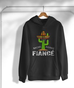Nacho average fianc? T-Shirt, Hoodie, Sweatshirt