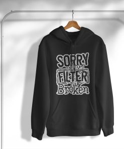 Sorry My Filter is Broken T-Shirt, Hoodie, Sweatshirt