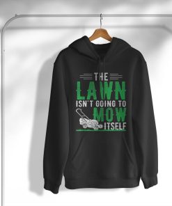The Lawn Isn’t Going To Mow Itself Caretaker Lawn Mowing T-Shirt, Hoodie, Sweatshirt