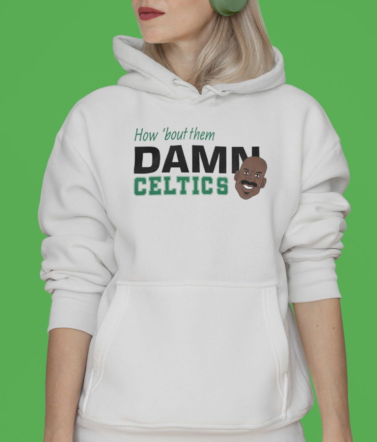 How ’bout Them Damn Celtics Shirt T-shirt, Hoodie, Sweatshirt