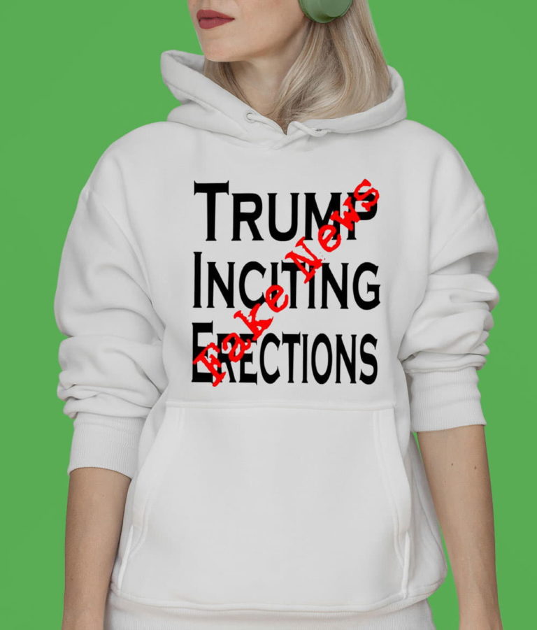 Trump Incited Erection Fake News Unisex T-Shirt, Hoodie, Sweatshirt