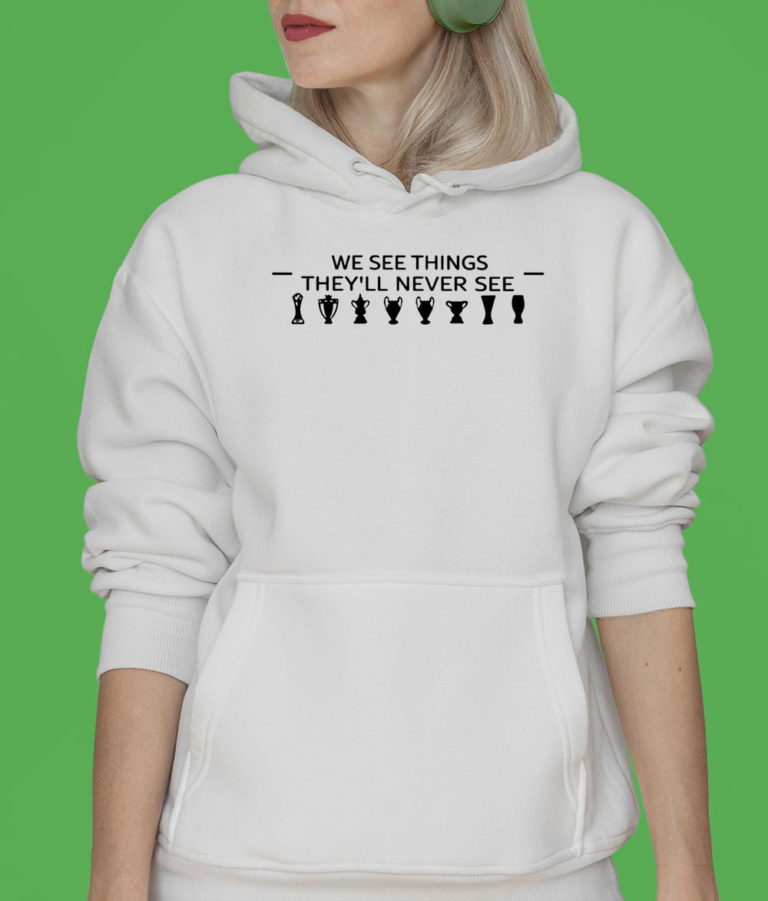 We See Things They’ll Never See T-shirt, Hoodie, Sweatshirt