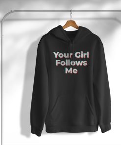 Your Girl Follows Me Influencer T-Shirt, Hoodie, Sweatshirt