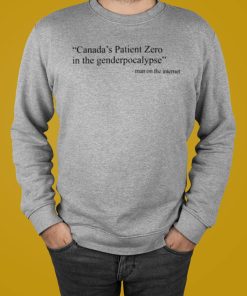 Canada’s Patient Zero In The Genderpocalypse Shirt T-shirt, Hoodie, Sweatshirt