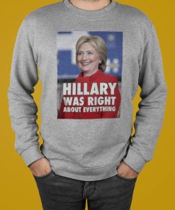 Hillary Clinton Hillary Was Right About Everything T-Shirt, Hoodie, Sweatshirt