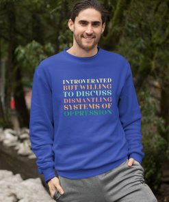 Introverted But Willing To Discuss Dismantling System Shirt