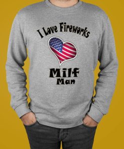 Milf Cute Man I Love Fireworks T-Shirt, Hoodie, Sweatshirt
