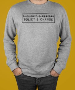 Thoughts And Prayers Policy And Change T-shirt, Hoodie, Sweatshirt