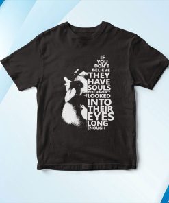 Dog If You Don’t Believe They Have Souls You Haven’t Looked Into Their Eyes Long Enough T-Shirt, Hoodie