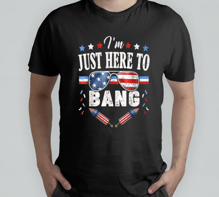 Fourth Of July 4th Of July I’m Just Here To Bang T-Shirt, Hoodie, Sweatshirt