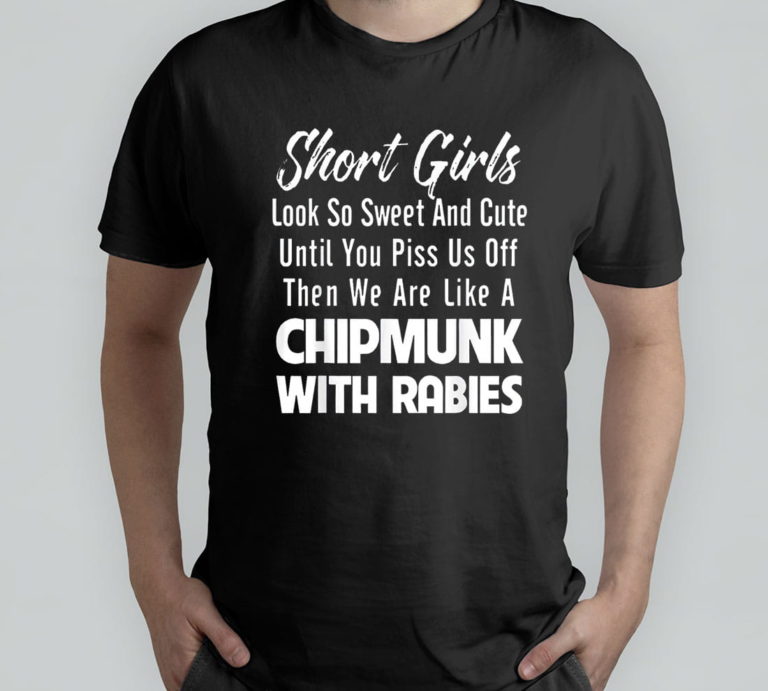 Short Girls Look So Sweet And Cute Until You Piss T-Shirt, Hoodie, Sweatshirt