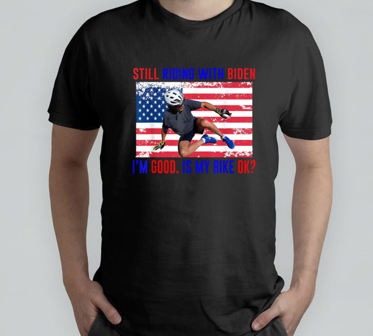 Still Riding With Biden I’m Good. Is My Bike Ok T-Shirt, Hoodie, Sweatshirt