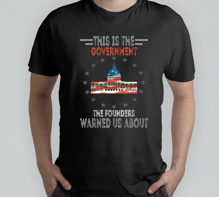 This Is The Government Our Founders Warned T-Shirt, Hoodie, Sweatshirt