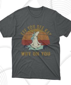 Eff You See Kay Why Oh You Unicorn T-Shirt, Hoodie, Sweatshirt