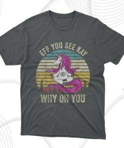 Eff You See Kay Why Oh You Unicorn Retro Vintage T-Shirt, Hoodie, Sweatshirt