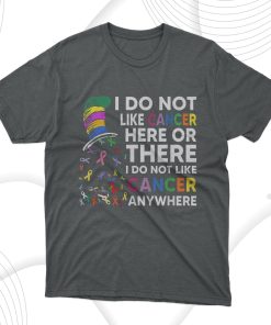 I Do Not Like Cancer Here Or There I Do Not Like Cancer T-Shirt, Hoodie, Sweatshirt
