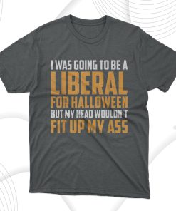 I Was Going To Be A Liberal For Halloween T-Shirt, Hoodie, Sweatshirt