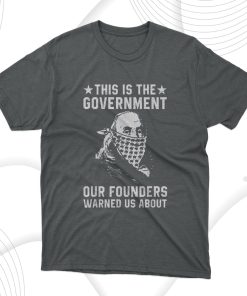 This Is The Government Our Founders Warned Us About T-Shirt, Hoodie, Sweatshirt
