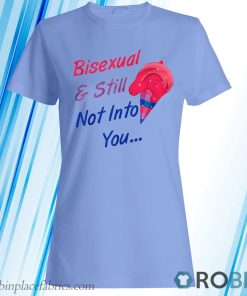Bisexual And Still Not Into You Lgbtq T-Shirt, Hoodie Bisexual And Still Not Into You Lgbtq T-Shirt, Hoodie
